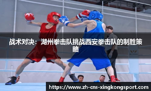 战术对决：湖州拳击队挑战西安拳击队的制胜策略